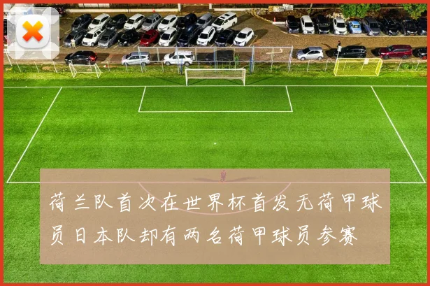 荷兰队首次在世界杯首发无荷甲球员日本队却有两名荷甲球员参赛