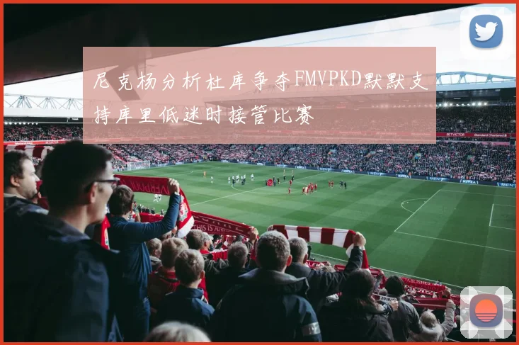 尼克杨分析杜库争夺FMVPKD默默支持库里低迷时接管比赛